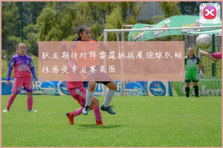 狄龙期待对阵雷霆挑战展现球队韧性感受季后赛氛围