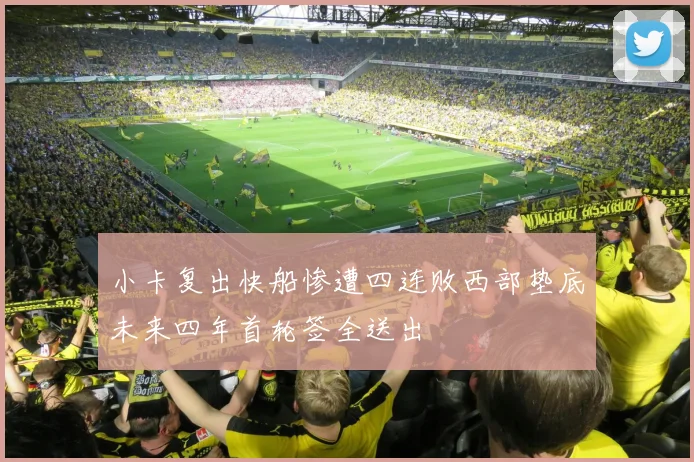 小卡复出快船惨遭四连败西部垫底未来四年首轮签全送出