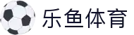 乐鱼体育-LEYUSPORTS中国官方网站